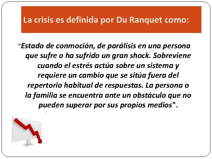 La crisis es definida por Du Ranquet como: “Estado de conmoción, de parálisis en