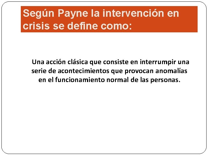 Según Payne la intervención en crisis se define como: Una acción clásica que consiste