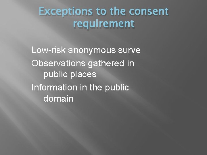 Exceptions to the consent requirement Low-risk anonymous surve Observations gathered in public places Information