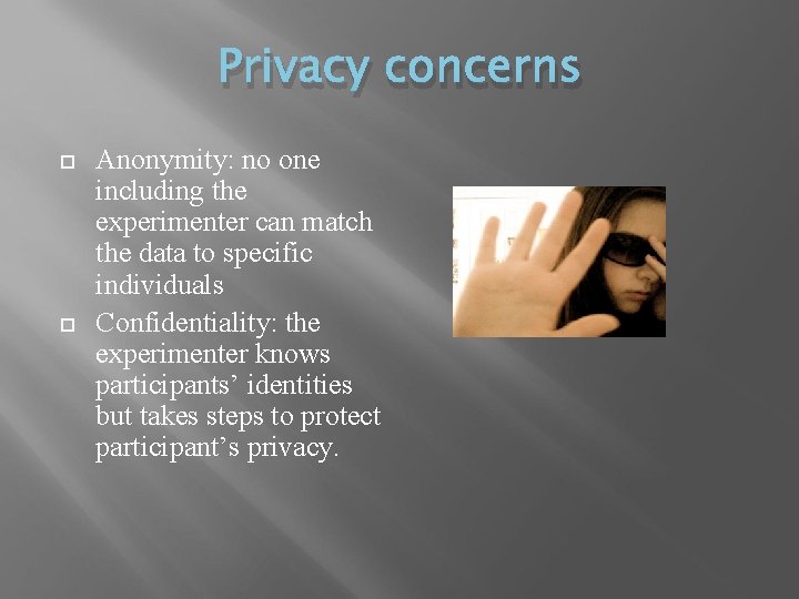 Privacy concerns Anonymity: no one including the experimenter can match the data to specific