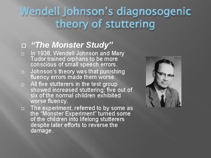 Wendell Johnson’s diagnosogenic theory of stuttering “The Monster Study” In 1938, Wendell Johnson and