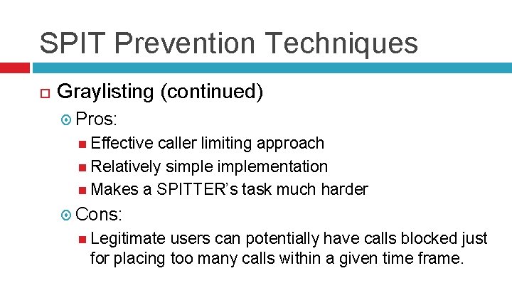 SPIT Prevention Techniques Graylisting (continued) Pros: Effective caller limiting approach Relatively simplementation Makes a