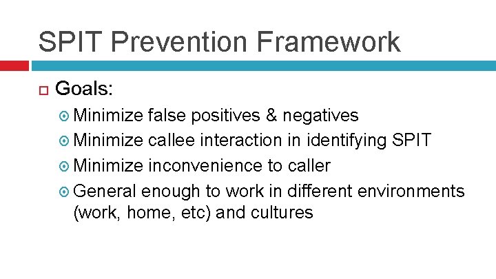SPIT Prevention Framework Goals: Minimize false positives & negatives Minimize callee interaction in identifying