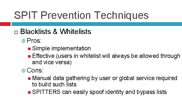 SPIT Prevention Techniques Blacklists & Whitelists Pros: Simplementation Effective (users in whitelist will always