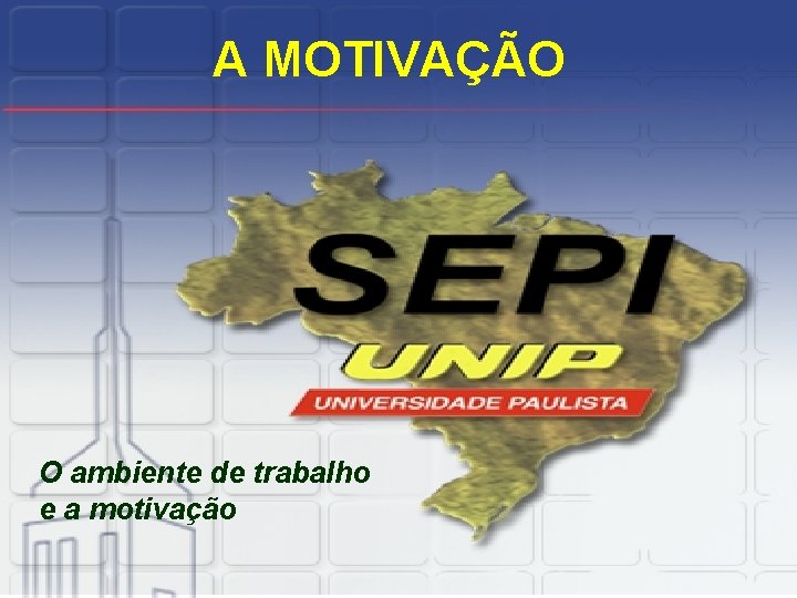 A MOTIVAÇÃO O ambiente de trabalho e a motivação 