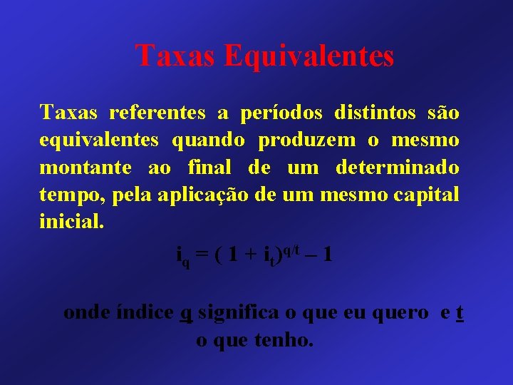 Taxas Equivalentes Taxas referentes a períodos distintos são equivalentes quando produzem o mesmo montante