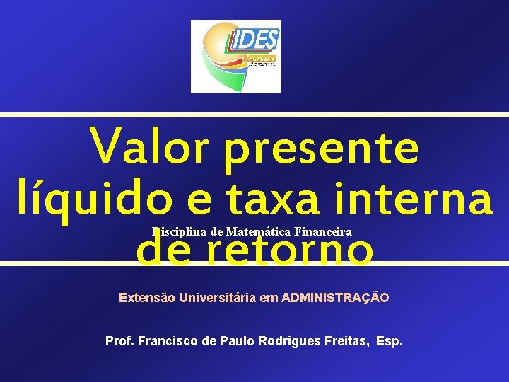 Valor presente líquido e taxa interna de retorno Disciplina de Matemática Financeira Extensão Universitária