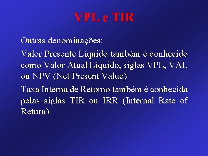 VPL e TIR Outras denominações: Valor Presente Líquido também é conhecido como Valor Atual