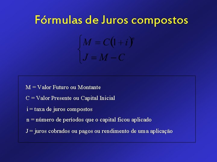 Fórmulas de Juros compostos M = Valor Futuro ou Montante C = Valor Presente