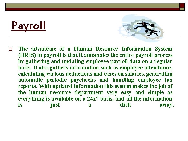 Payroll o The advantage of a Human Resource Information System (HRIS) in payroll is