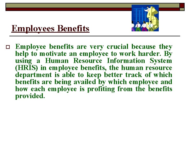 Employees Benefits o Employee benefits are very crucial because they help to motivate an