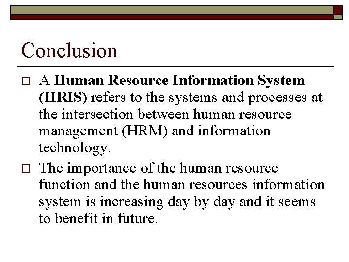 Conclusion o o A Human Resource Information System (HRIS) refers to the systems and