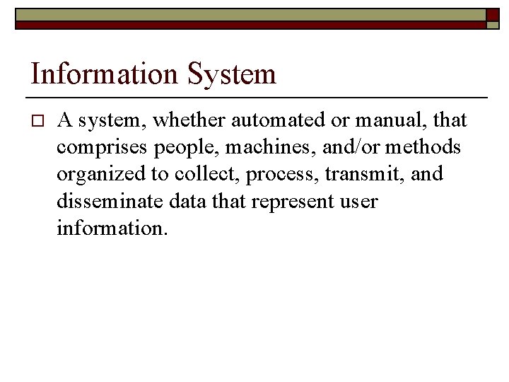 Information System o A system, whether automated or manual, that comprises people, machines, and/or