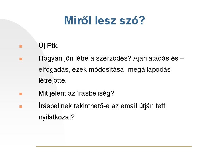 Miről lesz szó? n Új Ptk. n Hogyan jön létre a szerződés? Ajánlatadás és