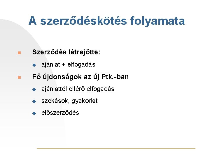 A szerződéskötés folyamata n Szerződés létrejötte: u n ajánlat + elfogadás Fő újdonságok az