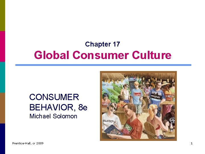 Chapter 17 Global Consumer Culture CONSUMER BEHAVIOR, 8 e Michael Solomon Prentice-Hall, cr 2009