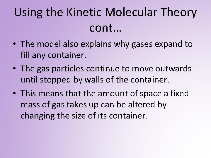 Using the Kinetic Molecular Theory cont… • The model also explains why gases expand