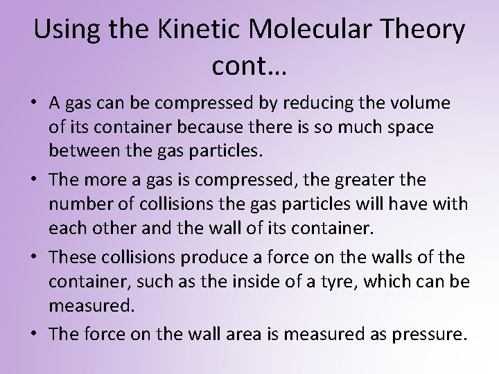 Using the Kinetic Molecular Theory cont… • A gas can be compressed by reducing