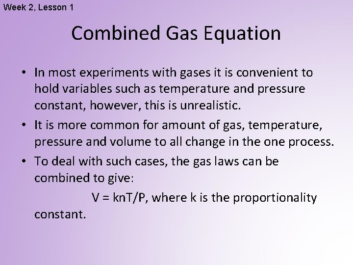 Week 2, Lesson 1 Combined Gas Equation • In most experiments with gases it