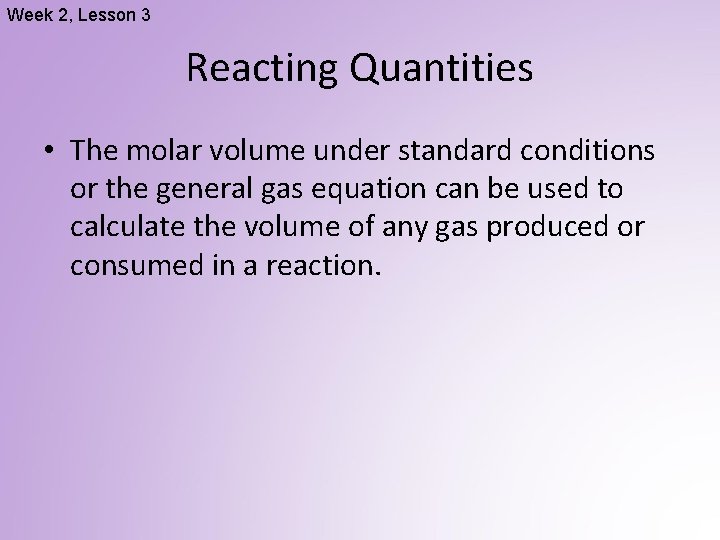 Week 2, Lesson 3 Reacting Quantities • The molar volume under standard conditions or
