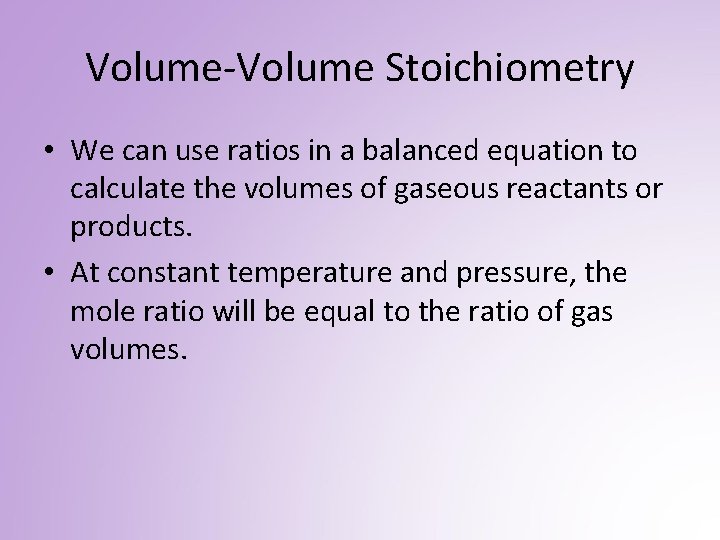 Volume-Volume Stoichiometry • We can use ratios in a balanced equation to calculate the