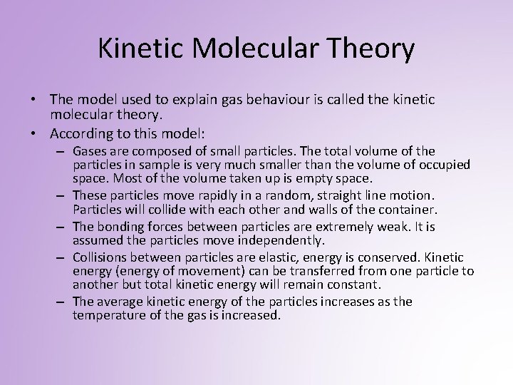 Kinetic Molecular Theory • The model used to explain gas behaviour is called the