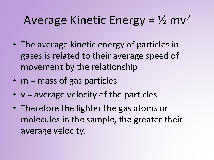 Average Kinetic Energy = ½ mv 2 • The average kinetic energy of particles