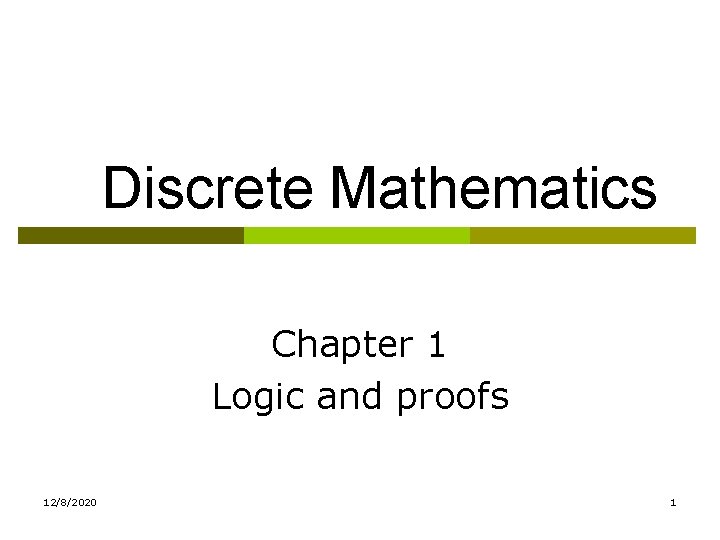 Discrete Mathematics Chapter 1 Logic and proofs 12/8/2020 1 