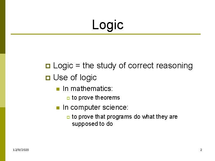 Logic = the study of correct reasoning p Use of logic p n In