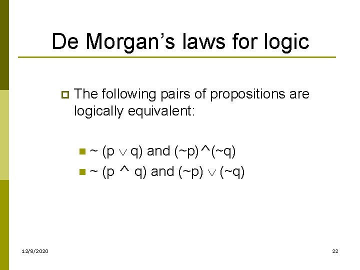De Morgan’s laws for logic p The following pairs of propositions are logically equivalent: