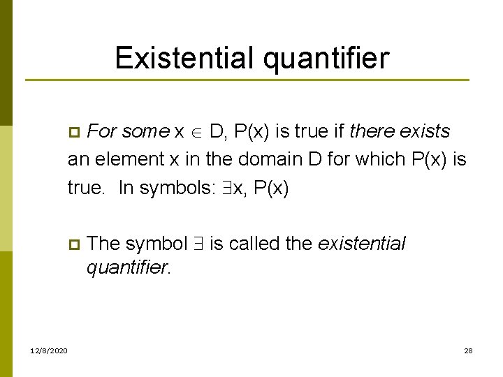 Existential quantifier For some x D, P(x) is true if there exists an element