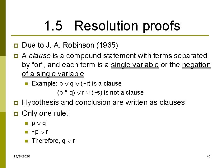 1. 5 Resolution proofs p p Due to J. A. Robinson (1965) A clause