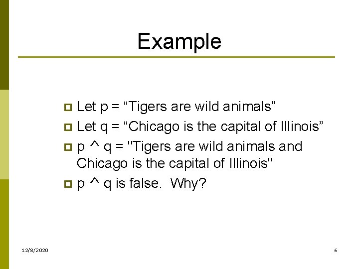 Example Let p = “Tigers are wild animals” p Let q = “Chicago is
