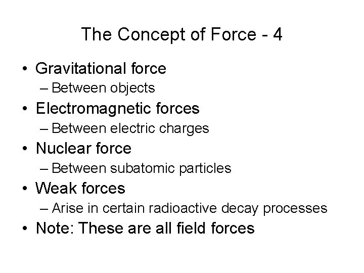 The Concept of Force - 4 • Gravitational force – Between objects • Electromagnetic