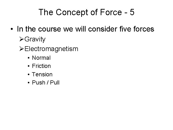 The Concept of Force - 5 • In the course we will consider five