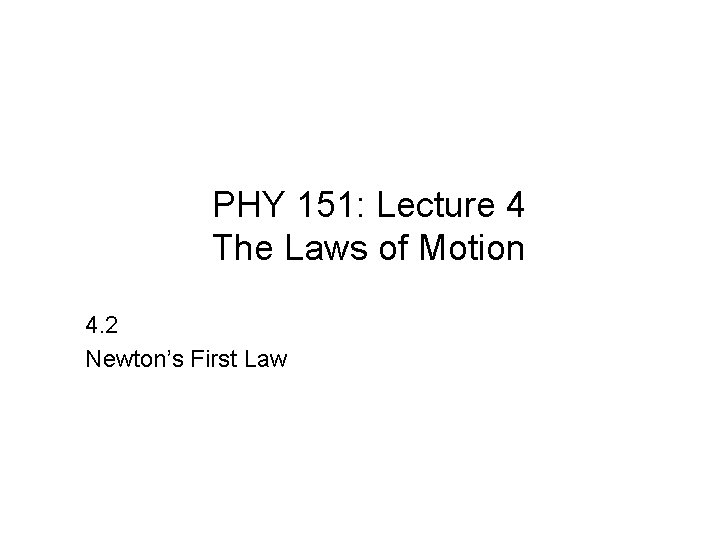 PHY 151: Lecture 4 The Laws of Motion 4. 2 Newton’s First Law 