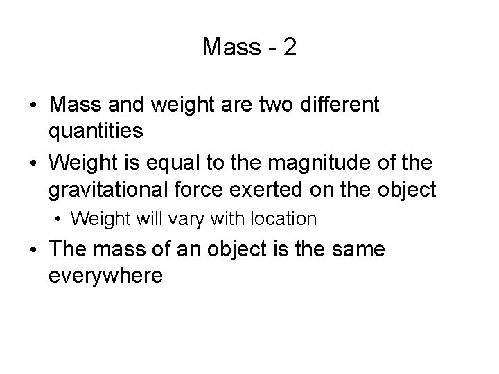 Mass - 2 • Mass and weight are two different quantities • Weight is