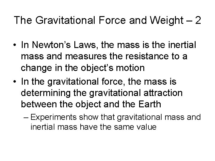 The Gravitational Force and Weight – 2 • In Newton’s Laws, the mass is