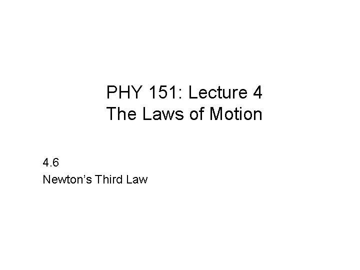 PHY 151: Lecture 4 The Laws of Motion 4. 6 Newton’s Third Law 