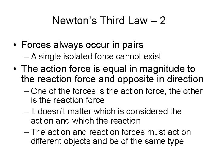 Newton’s Third Law – 2 • Forces always occur in pairs – A single