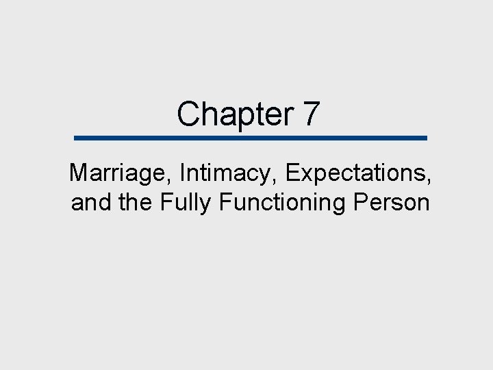 Chapter 7 Marriage, Intimacy, Expectations, and the Fully Functioning Person 