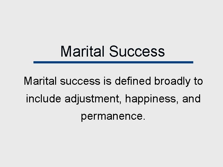 Marital Success Marital success is defined broadly to include adjustment, happiness, and permanence. 