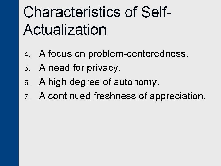 Characteristics of Self. Actualization 4. 5. 6. 7. A focus on problem-centeredness. A need