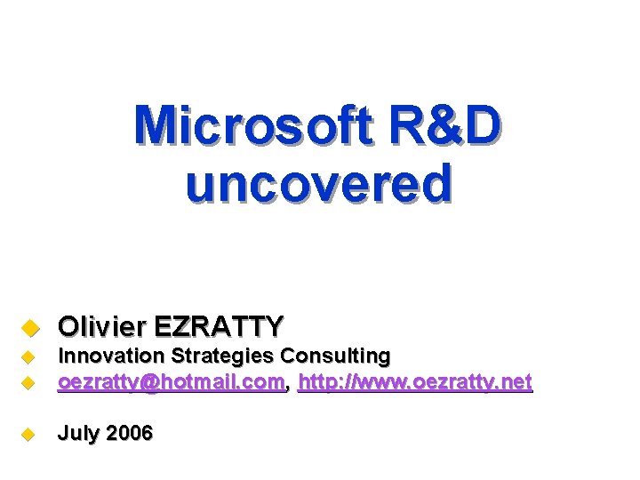 Microsoft R&D uncovered u Olivier EZRATTY u u Innovation Strategies Consulting oezratty@hotmail. com, http: