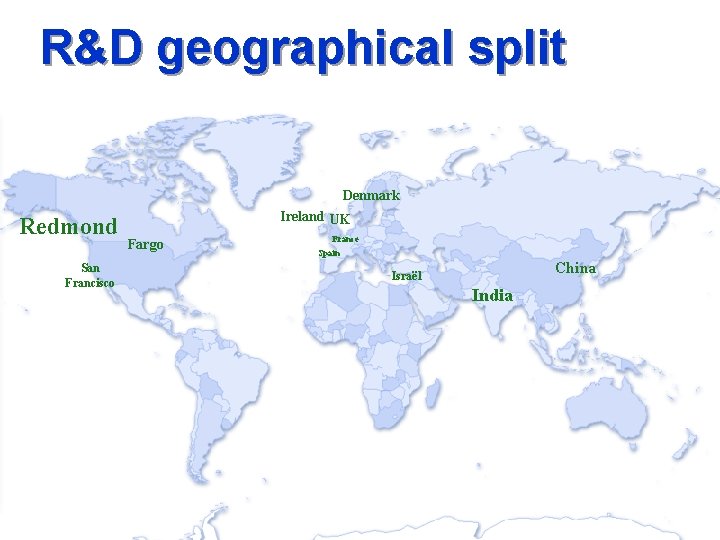 R&D geographical split Denmark Redmond San Francisco Ireland UK Fargo France Spain China Israël