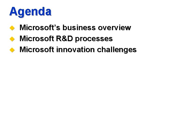 Agenda u u u Microsoft’s business overview Microsoft R&D processes Microsoft innovation challenges 