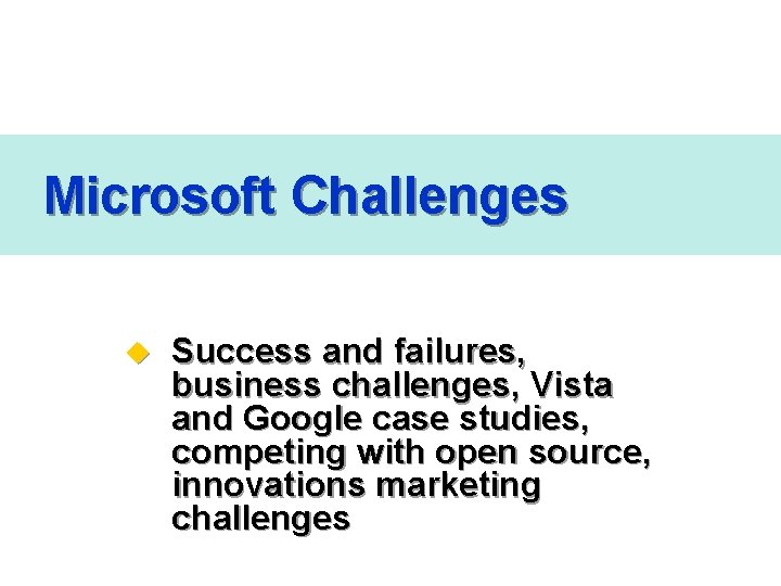 Microsoft Challenges u Success and failures, business challenges, Vista and Google case studies, competing