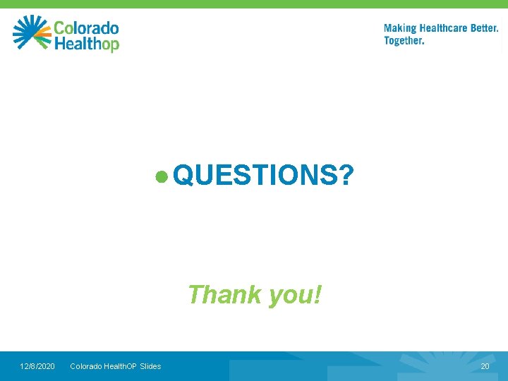 ● QUESTIONS? Thank you! 12/8/2020 Colorado Health. OP Slides 20 