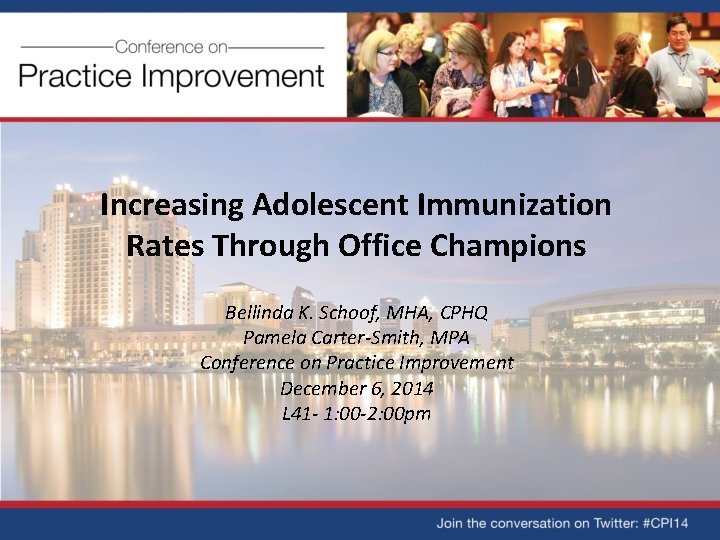 Increasing Adolescent Immunization Rates Through Office Champions Bellinda K. Schoof, MHA, CPHQ Pamela Carter-Smith,