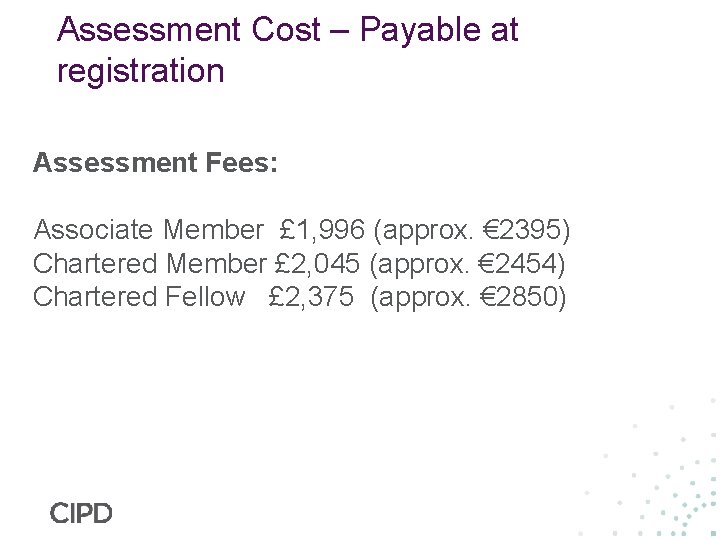 Assessment Cost – Payable at registration Assessment Fees: Associate Member £ 1, 996 (approx.